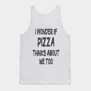 I wonder if Pizza thinks about me too Tank Top